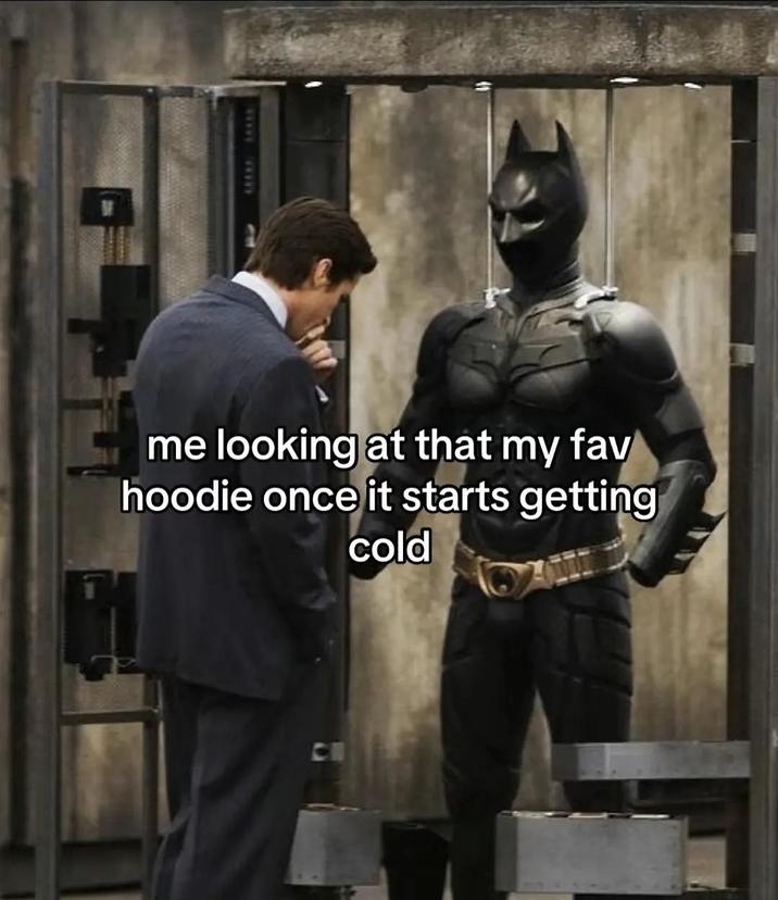 me looking at that my fav hoodie once it starts getting cold се