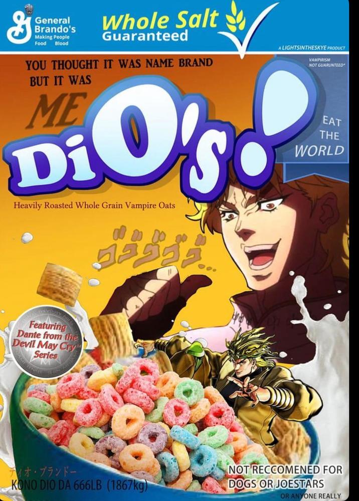 G General Brando's Making People Food Blood Whole Salt Guaranteed YOU THOUGHT IT WAS NAME BRAND BUT IT WAS ME DiO's Heavily Roasted Whole Grain Vampire Oats A LIGHTSINTHESKYE PRODUCT VAMPIRISM NOT GUARUNTEED EAT THE WORLD Featuring Dante from the Devil May Cry Series ティオ・ブランドー KONO DIO DA 666LB (1867kg) NOT RECCOMENED FOR DOGS OR JOESTARS OR ANYONE REALLY
