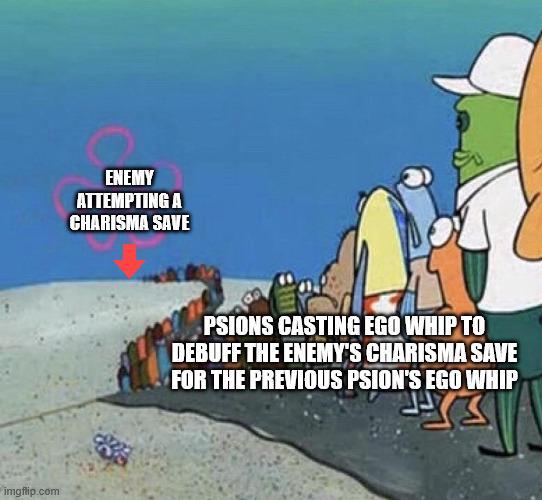 imgflip.com ENEMY ATTEMPTING A CHARISMA SAVE ap PSIONS CASTING EGO WHIP TO DEBUFF THE ENEMY'S CHARISMA SAVE FOR THE PREVIOUS PSION'S EGO WHIP