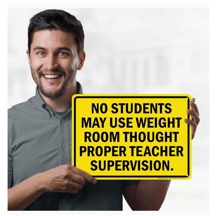 NO STUDENTS MAY USE WEIGHT ROOM THOUGHT PROPER TEACHER SUPERVISION. MySignCenter.com-666-929-9991 MS-2