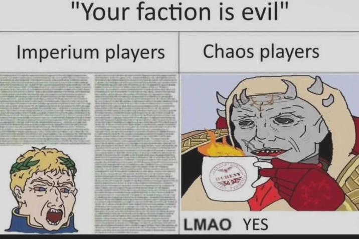 "Your faction is evil" Imperium players Chaos players HERESY LMAO YES