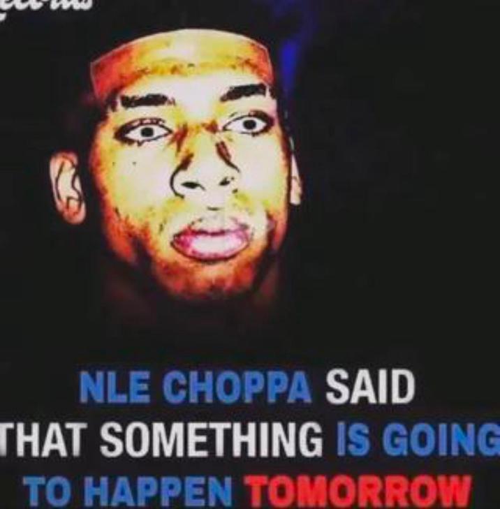 NLE CHOPPA SAID THAT SOMETHING IS GOING TO HAPPEN TOMORROW