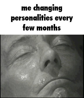 me changing personalities every few months