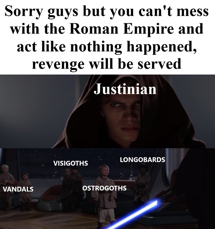 Sorry guys but you can't mess with the Roman Empire and act like nothing happened, revenge will be served Justinian VANDALS VISIGOTHS LONGOBARDS OSTROGOTHS