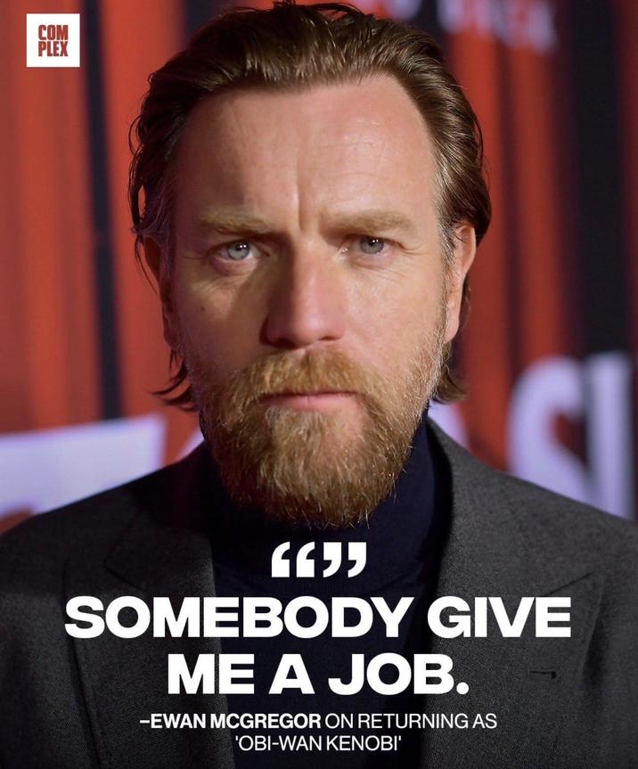 COM PLEX Cl 1497 SOMEBODY GIVE ME A JOB. -EWAN MCGREGOR ON RETURNING AS 'OBI-WAN KENOBI'
