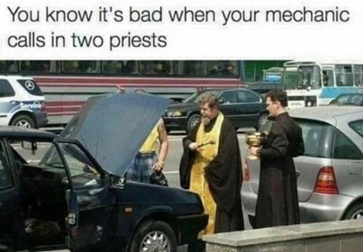 You know it's bad when your mechanic calls in two priests @