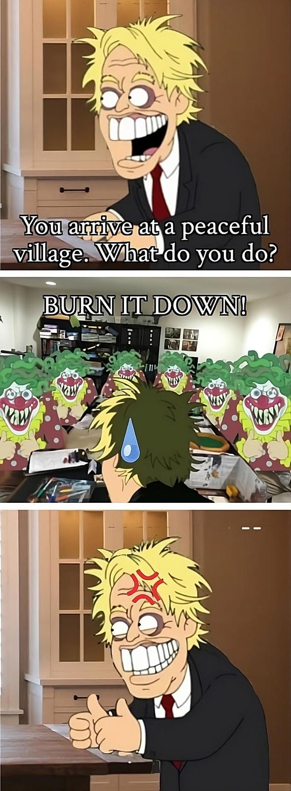 You arrive at a peaceful village. What do you do? BURN IT DOWN! M