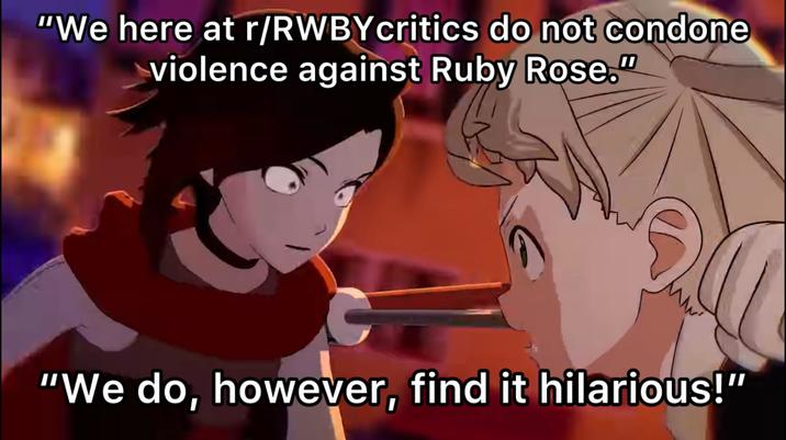 "We here at r/RWBY critics do not condone violence against Ruby Rose." "We do, however, find it hilarious!"