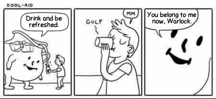 KOOL-AID MM Drink and be refreshed. GULP You belong to me now, Warlock.