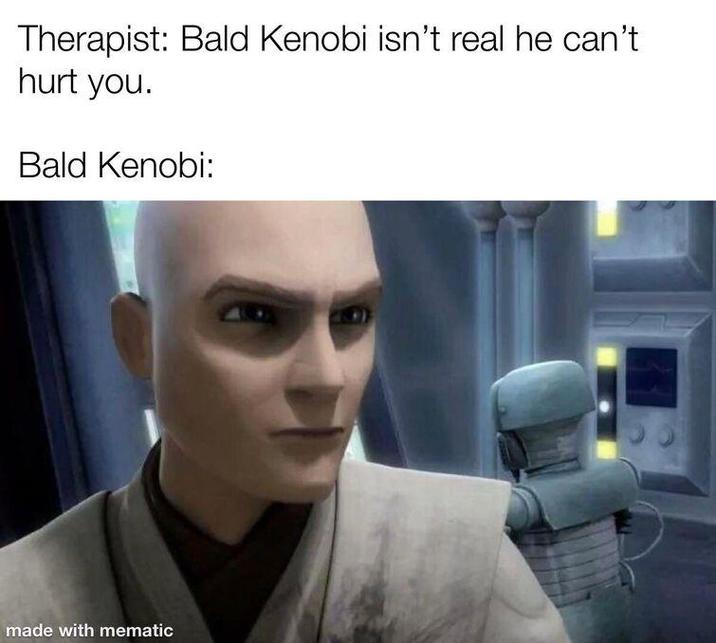 Therapist: Bald Kenobi isn't real he can't hurt you. Bald Kenobi: made with mematic