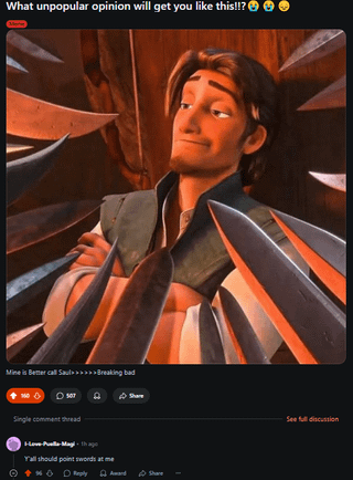 What unpopular opinion will get you like this!!? Mine is Better call Saul>>>>>>>>Breaking bad 160507 Single comment thread Hove-Puella Magi hag Y'all should point swords at me **Ô D Reply for Amand Share See full discussion