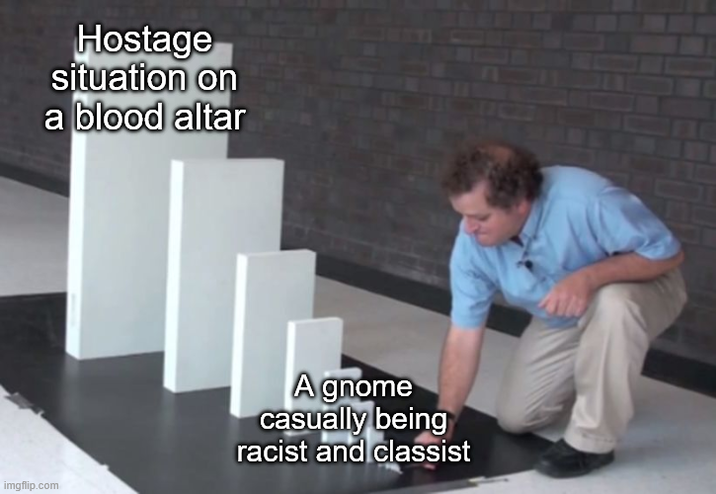 Hostage situation on a blood altar imgflip.com A gnome casually being racist and classist