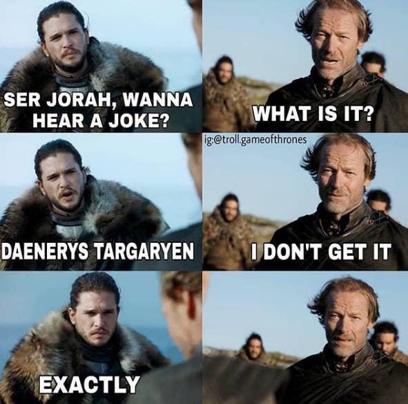 SER JORAH, WANNA HEAR A JOKE? WHAT IS IT? ig:@troll.gameofthrones DAENERYS TARGARYEN I DON'T GET IT EXACTLY