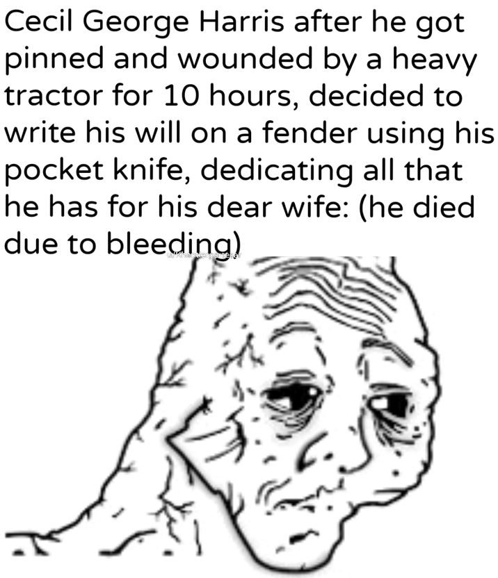 Cecil George Harris after he got pinned and wounded by a heavy tractor for 10 hours, decided to write his will on a fender using his pocket knife, dedicating all that he has for his dear wife: (he died due to u/Khanterpartesar