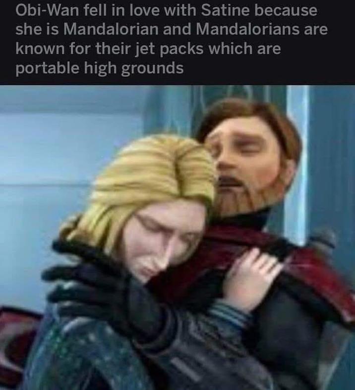 Obi-Wan fell in love with Satine because she is Mandalorian and Mandalorians are known for their jet packs which are portable high grounds