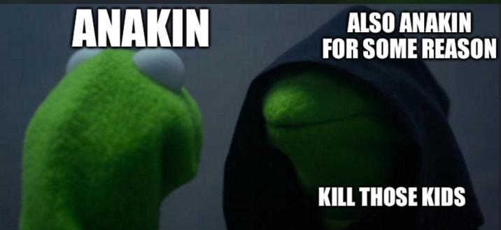 ANAKIN ALSO ANAKIN FOR SOME REASON KILL THOSE KIDS