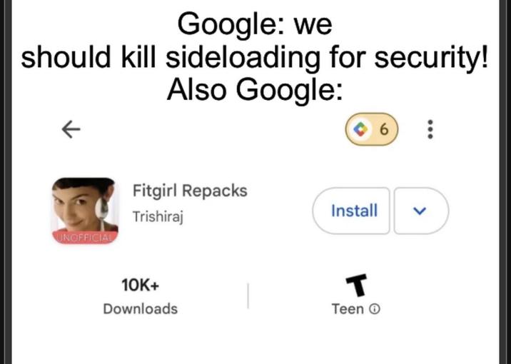 Google: we should kill sideloading for security! ← Also Google: UNOFFICIAL Fitgirl Repacks Trishiraj 10K+ Downloads Install T Teen 6