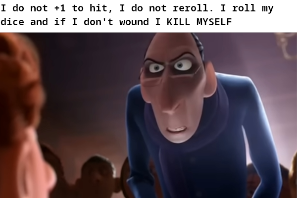 I do not +1 to hit, I do not reroll. I roll my dice and if I don't wound I KILL MYSELF