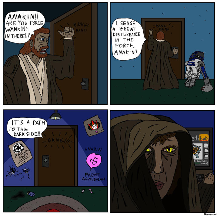 ANAKIN!! ARE YOU FORCE, WANKING IN THERE!!? BANGI BANG! IT'S A PATH TO THE DARK SIDE!! FASCISM RULEZ \ / / BANG!!! //\\ MATCH I SENSE A GREAT DISTURBANCE IN THE FORCE, ANAKIN!! ANAXIN رہا PADME AGMUDALAH BANG BANG חיר 00000 edihub KA Compilation :name? 用 Anawhereled