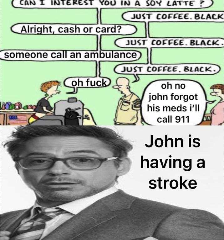 John is Having a Stroke An anti-meme version of the Just Coffee, Black comic. The comic is about a man having a stroke.