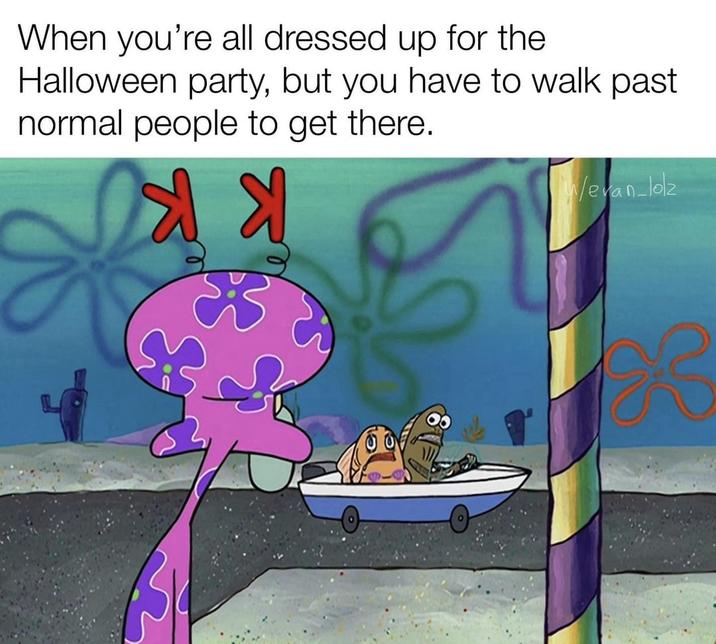 When you're all dressed up for the Halloween party, but you have to walk past normal people to get there. evan_lolz