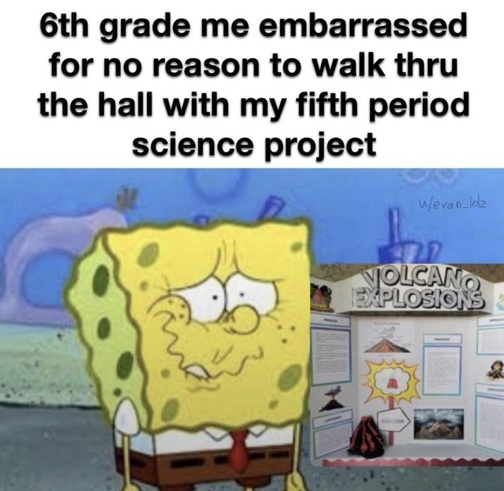 6th grade me embarrassed for no reason to walk thru the hall with my fifth period science project w/evan_lolz VOLCANO EXPLOSIONS CAUTION