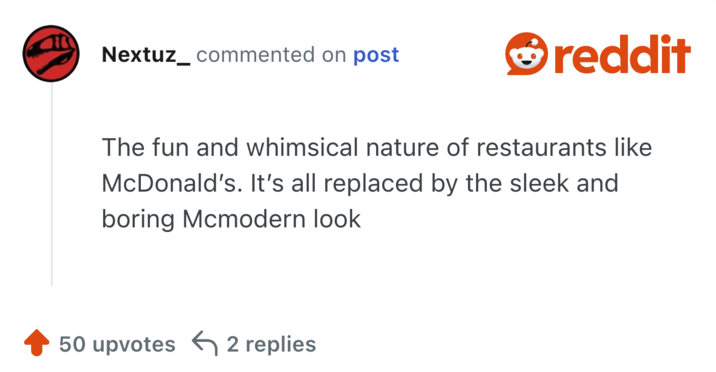 The fun and whimsical nature of restaurants like McDonald’s. It’s all replaced by the sleek and boring Mcmodern look