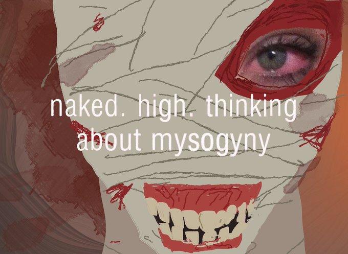 naked. high, thinking about mysogyny