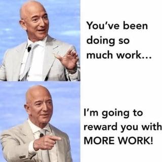 You've been doing so much work... I'm going to reward you with MORE WORK!