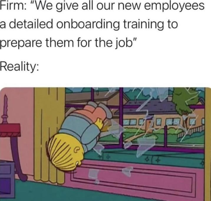 Firm: "We give all our new employees a detailed onboarding training to prepare them for the job" Reality: