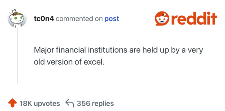 tc0n4 commented on post reddit Major financial institutions are held up by a very old version of excel. 18K upvotes 356 replies