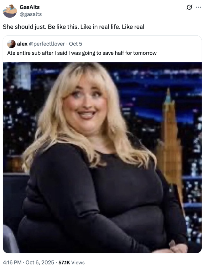 She should just. Be like this. Like in real life. Like real GasAlts @gasalts She should just. Be like this. Like in real life. Like real alex@perfectllover • Oct 5 Ate entire sub after I said I was going to save half for tomorrow 4:16 PM Oct 6, 2025 57.1K Views ...