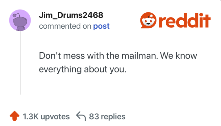Don't mess with the mailman. We know everything about you.