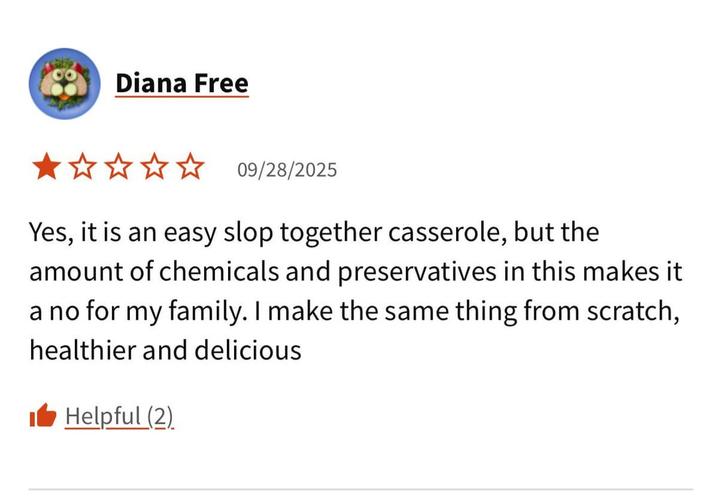 Diana Free ✰✰✰✰ 09/28/2025 Yes, it is an easy slop together casserole, but the amount of chemicals and preservatives in this makes it a no for my family. I make the same thing from scratch, healthier and delicious Helpful (2)