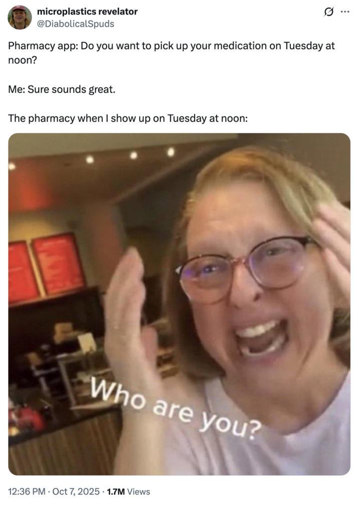 X user @DiabolicalSpuds posted a tweet featuring the "Who Are You?" reaction image, writing, "Pharmacy app: Do you want to pick up your medication on Tuesday at noon? / Me: Sure sounds great. / The pharmacy when I show up on Tuesday at noon:" The post gathered over 140,000 likes in seven days.