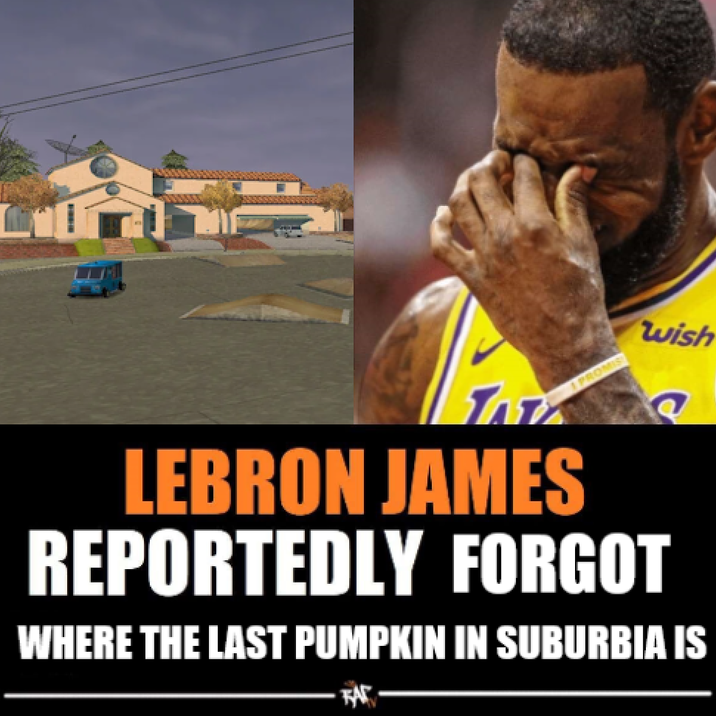 wish PROMIS LEBRON JAMES REPORTEDLY FORGOT WHERE THE LAST PUMPKIN IN SUBURBIA IS TA