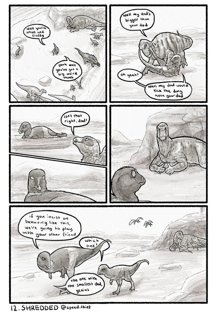 Well you're small and fluffy Well my dad's bigger than your dad yeah well you've got a big weird thumb isn't that right, dad! if you insist behaving On like this, we're going to play with your other friend which one? the one with the smallest dad, genius 12. SHREDDED @speed.thief oh yeah? Well my dad would Kick the dung outta your dad