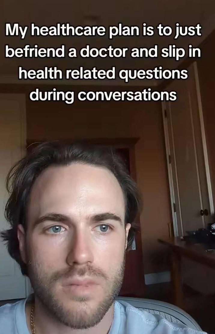 My healthcare plan is to just befriend a doctor and slip in health related questions during conversations