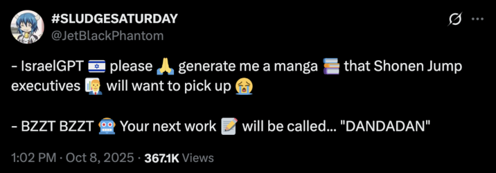 X user @JetBlackPhantom posted an "IsraelGPT" tweet in October 2025, writing, "- IsraelGPT 🇮🇱 please 🙏 generate me a manga 📚 that Shonen Jump executives 👨‍💼 will want to pick up 😭 - BZZT BZZT 🤖 Your next work 📝 will be called... DANDADAN."