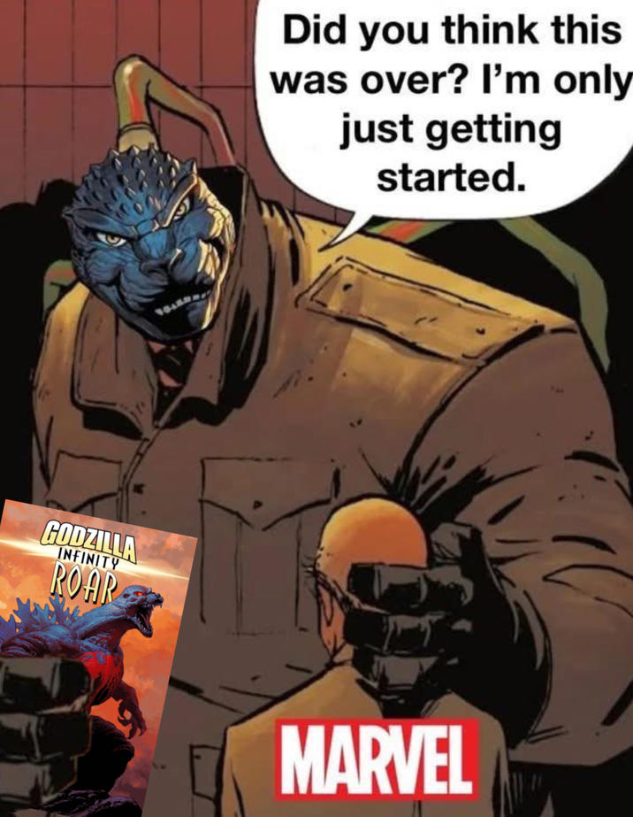 Did you think this was over? I'm only just getting started. GODZILLA INFINITY ROAR MARVEL