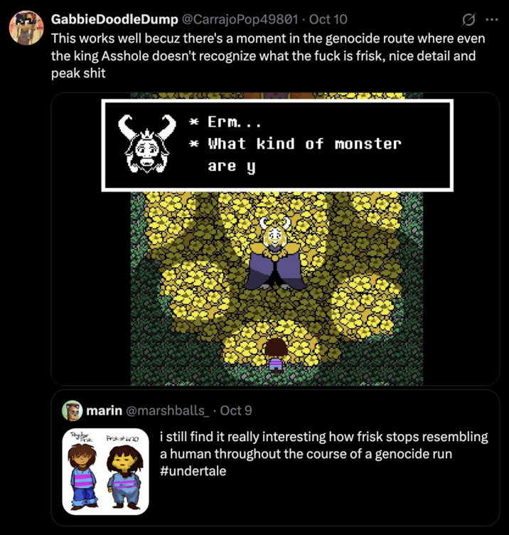 X user @CarrajoPop49801 tweeted that the fan theory about Frisk appearing less human through the genocide route in _Undertale_ made sense because, "there's a moment in the genocide route where even the king A------ doesn't recognize what the f--- is frisk, nice detail and peak s---."