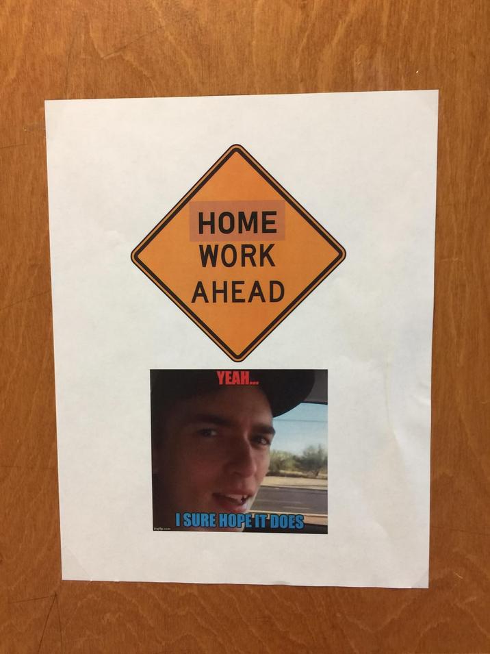 HOME WORK AHEAD YEAH... ISURE HOPE IT DOES