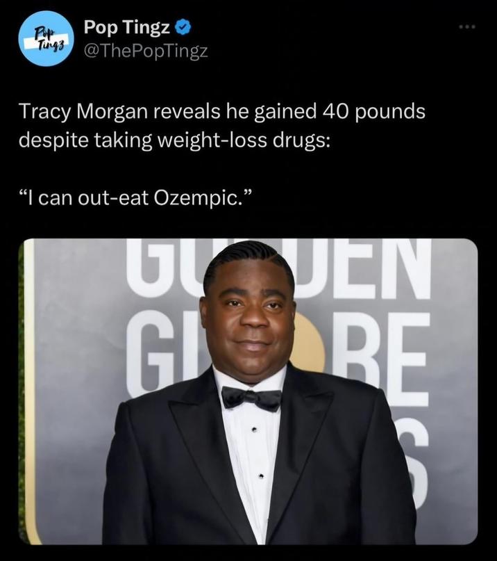 P Pop Ting3 T3 Pop Tingz ❤ @ThePopTingz Tracy Morgan reveals he gained 40 pounds despite taking weight-loss drugs: "I can out-eat Ozempic." ULJEN GLORE
