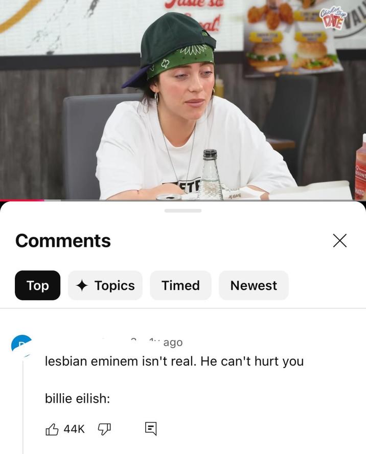 Comments al Chicker Stap DATE A ETF ஆய Top Topics Timed Newest 1.. ago lesbian eminem isn't real. He can't hurt you billie eilish: 44K Х ? SONS MATO