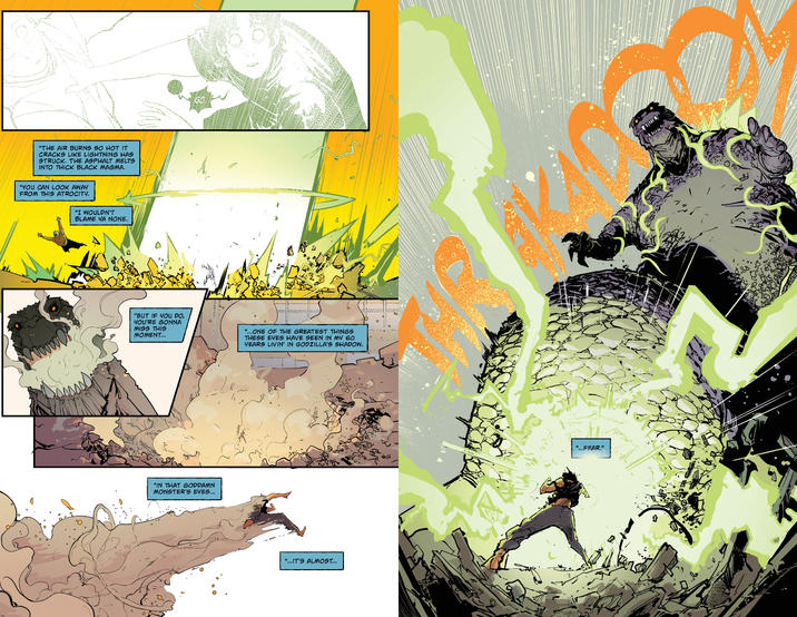 "THE AIR BURNS SO HOT IT CRACKS LIKE LIGHTNING HAS STRUCK. THE ASPHALT MELTS INTO THICK BLACK MAGMA. "YOU CAN LOOK AWAY FROM THIS ATROCITY. "I WOULDN'T BLAME YA NONE. Go "BUT IF YOU DO, YOU'RE GONNA MISS THIS MOMENT... "...ONE OF THE GREATEST THINGS THESE EYES HAVE SEEN IN MY 60 YEARS LIVIN' IN GODZILLA'S SHADOW. "IN THAT GODDAMN MONSTER'S EYES... "...IT'S ALMOST... 0 "...FEAR."