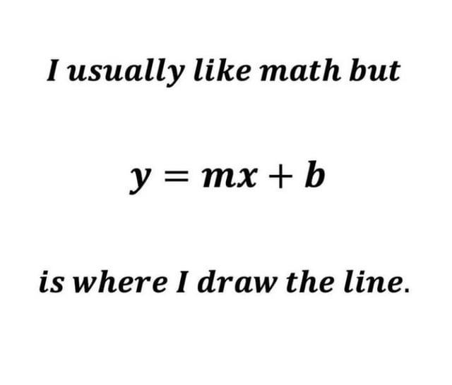 I usually like math but y = mx + b is where I draw the line.