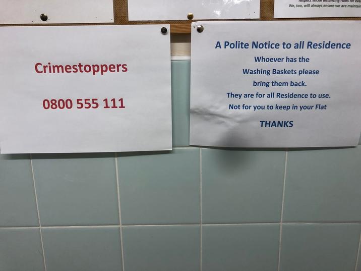 spect ncing rules for ever We, too, will always ensure we are maintain Crimestoppers 0800 555 111 A Polite Notice to all Residence Whoever has the Washing Baskets please bring them back. They are for all Residence to use. Not for you to keep in your Flat THANKS