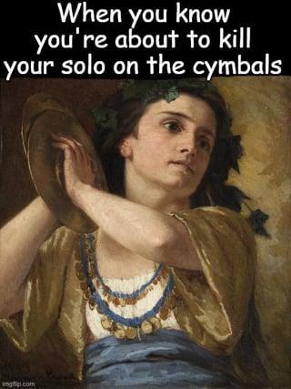 When you know you're about to kill your solo on the cymbals imgp.com