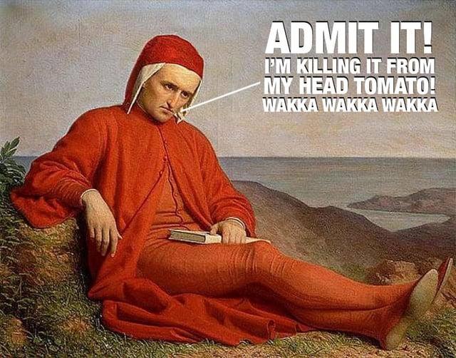 ADMIT IT! I'M KILLING IT FROM MY HEAD TOMATO! WAKKA WAKKA WAKKA