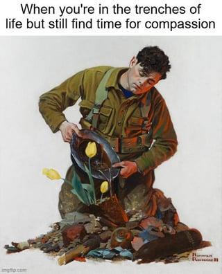 When you're in the trenches of life but still find time for compassion R gp.com